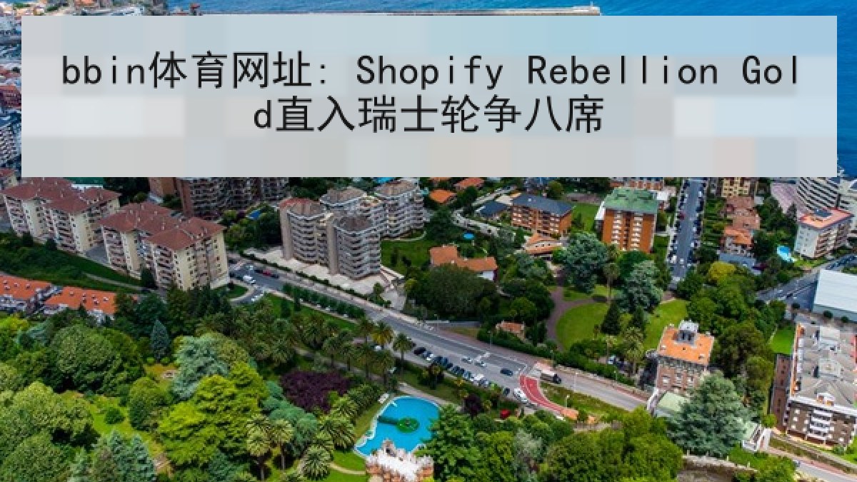bbin体育网址: Shopify Rebellion Gold直入瑞士轮争八席