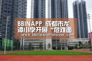 BBINAPP_成都市龙潭小学开展“危难面前显忠诚、挑战面前显担当”主题党日活动(图1) BBIN足球