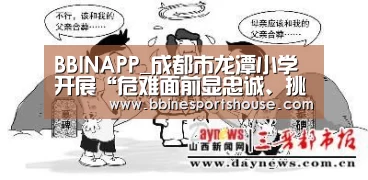 BBINAPP_成都市龙潭小学开展“危难面前显忠诚、挑战面前显担当”主题党日活动(图2) BBIN足球